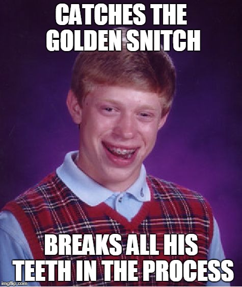 500 points from Hufflepuff! | CATCHES THE GOLDEN SNITCH; BREAKS ALL HIS TEETH IN THE PROCESS | image tagged in memes,bad luck brian | made w/ Imgflip meme maker