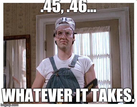 Mr Mom | .45, .46... WHATEVER IT TAKES. | image tagged in mr mom | made w/ Imgflip meme maker