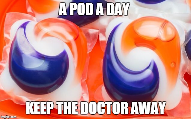 Tide PODS | A POD A DAY; KEEP THE DOCTOR AWAY | image tagged in tide pods | made w/ Imgflip meme maker