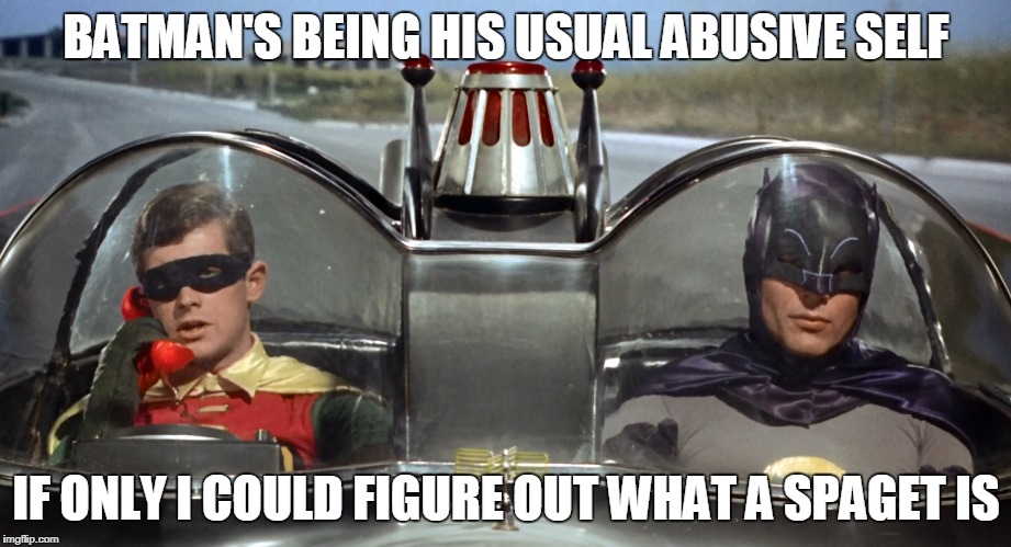 BATMAN'S BEING HIS USUAL ABUSIVE SELF IF ONLY I COULD FIGURE OUT WHAT A SPAGET IS | made w/ Imgflip meme maker