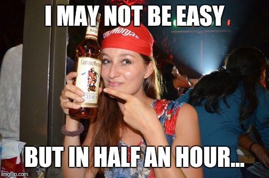 I MAY NOT BE EASY BUT IN HALF AN HOUR... | made w/ Imgflip meme maker