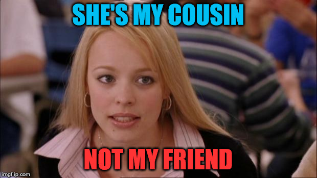 Shes My Cousin Not My Friend Imgflip