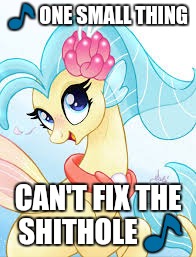 Princess Skystar on the "Shithole" | 🎵 ONE SMALL THING; CAN'T FIX THE SHITHOLE 🎵 | image tagged in my little pony,my little pony the movie,princess skystar,shithole | made w/ Imgflip meme maker