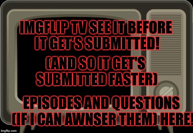 This series has no adds and it’s on imgflip what’s not to love? | IMGFLIP TV SEE IT BEFORE IT GET'S SUBMITTED! (AND SO IT GET'S SUBMITTED FASTER); EPISODES AND QUESTIONS (IF I CAN AWNSER THEM) HERE! | image tagged in retro tv,memes,meme,tv shows,tv show,tv | made w/ Imgflip meme maker