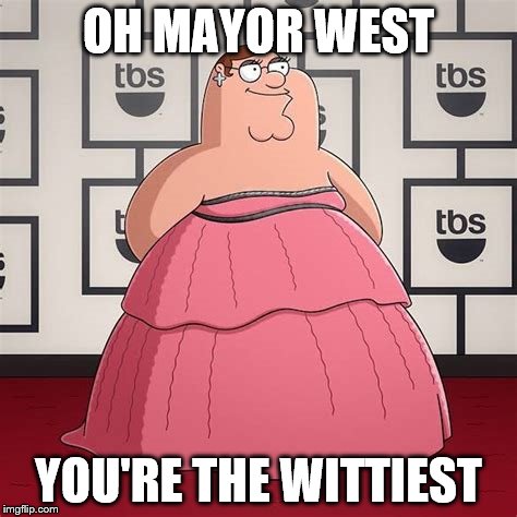OH MAYOR WEST YOU'RE THE WITTIEST | made w/ Imgflip meme maker