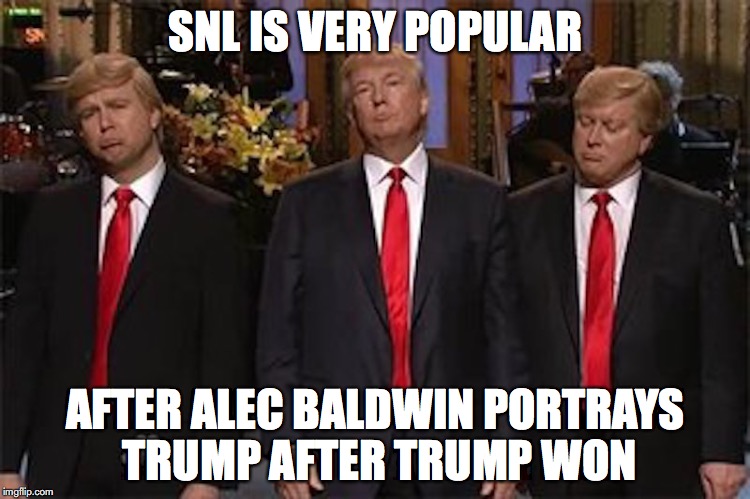 SNL Trump | SNL IS VERY POPULAR; AFTER ALEC BALDWIN PORTRAYS TRUMP AFTER TRUMP WON | image tagged in snl,trump,memes | made w/ Imgflip meme maker
