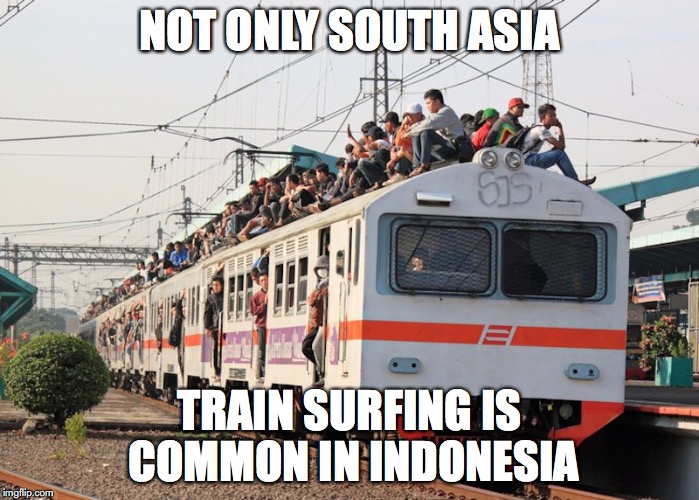 Train Surfing in Indonesia | NOT ONLY SOUTH ASIA; TRAIN SURFING IS COMMON IN INDONESIA | image tagged in train surfing,indonesia,memes,trains | made w/ Imgflip meme maker