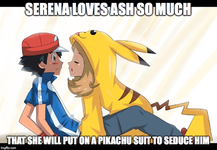 Pikamour | SERENA LOVES ASH SO MUCH; THAT SHE WILL PUT ON A PIKACHU SUIT TO SEDUCE HIM | image tagged in amourshipping,pokemon,ash ketchum,serena,memes | made w/ Imgflip meme maker
