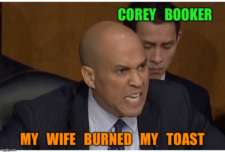 What can he handle? | COREY   BOOKER; MY   WIFE   BURNED   MY   TOAST | image tagged in congress | made w/ Imgflip meme maker