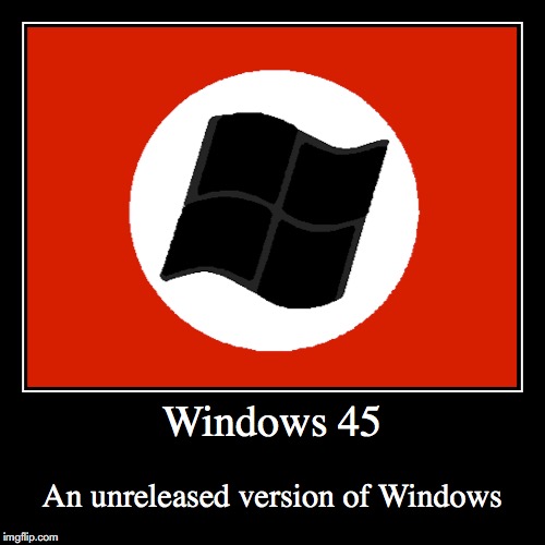 Windows 45 | Windows 45 | An unreleased version of Windows | image tagged in demotivationals,windows,microsoft | made w/ Imgflip demotivational maker