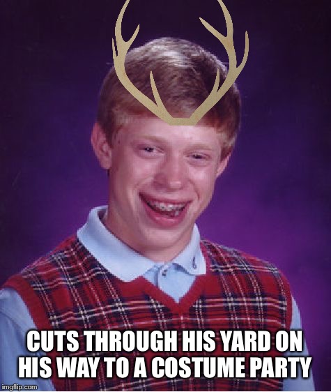 Bad Luck Brian Meme | CUTS THROUGH HIS YARD ON HIS WAY TO A COSTUME PARTY | image tagged in memes,bad luck brian | made w/ Imgflip meme maker