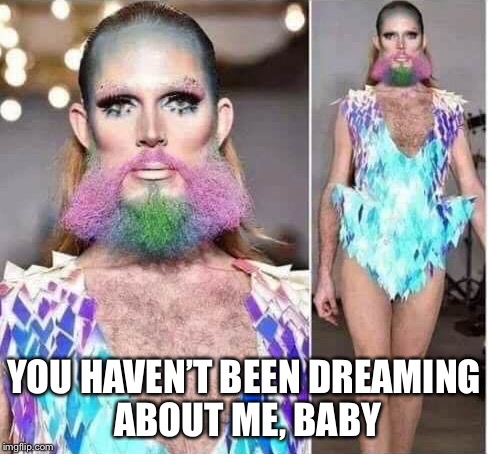 YOU HAVEN’T BEEN DREAMING ABOUT ME, BABY | made w/ Imgflip meme maker