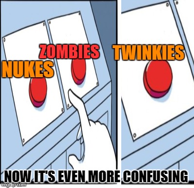 TWINKIES ZOMBIES NUKES NOW IT'S EVEN MORE CONFUSING | made w/ Imgflip meme maker