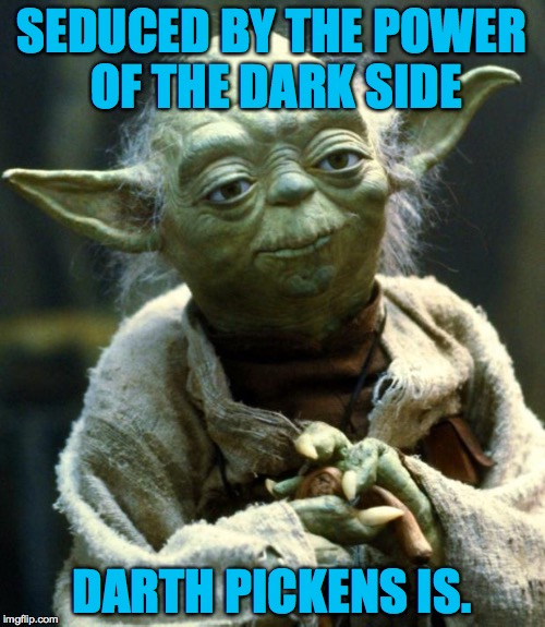 Star Wars Yoda Meme | SEDUCED BY THE POWER OF THE DARK SIDE DARTH PICKENS IS. | image tagged in memes,star wars yoda | made w/ Imgflip meme maker