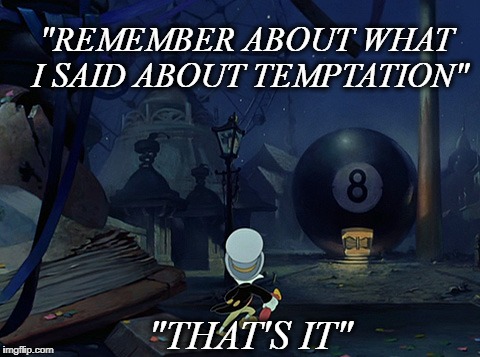 "REMEMBER ABOUT WHAT I SAID ABOUT TEMPTATION"; "THAT'S IT" | image tagged in funny | made w/ Imgflip meme maker