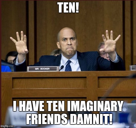 Yep another Senator Cory Booker meme | TEN! I HAVE TEN IMAGINARY FRIENDS DAMNIT! | image tagged in senators,washington dc | made w/ Imgflip meme maker