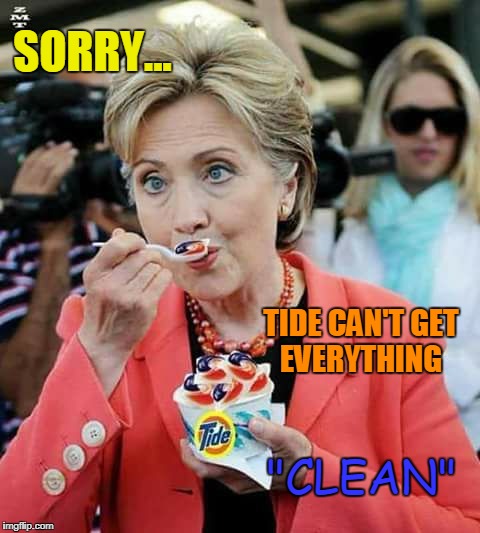 Tide Political Challenge | SORRY... TIDE CAN'T GET EVERYTHING; "CLEAN" | image tagged in hillary clinton,tide,funny | made w/ Imgflip meme maker