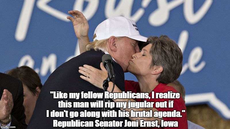 "Like my fellow Republicans, I realize this man will rip my jugular out if I don't go along with his brutal agenda." Republican Senator Joni | made w/ Imgflip meme maker