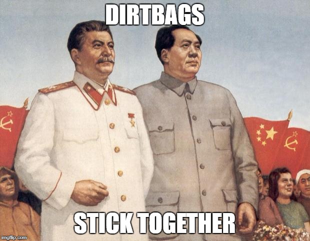 Stalin and Mao | DIRTBAGS; STICK TOGETHER | image tagged in stalin and mao | made w/ Imgflip meme maker