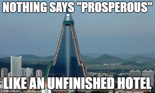 NOTHING SAYS "PROSPEROUS"; LIKE AN UNFINISHED HOTEL | image tagged in north korea | made w/ Imgflip meme maker