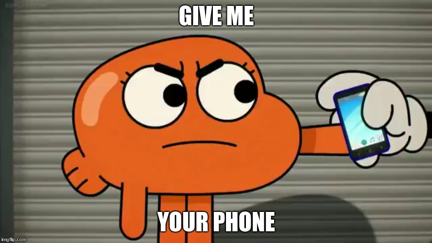 GIVE ME; YOUR PHONE | image tagged in the amazing world of gumball,not ugandan knuckles | made w/ Imgflip meme maker