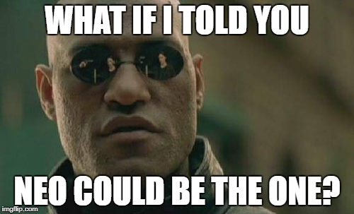 Matrix Morpheus Meme | WHAT IF I TOLD YOU; NEO COULD BE THE ONE? | image tagged in memes,matrix morpheus | made w/ Imgflip meme maker