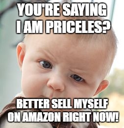Skeptical Baby Meme | YOU'RE SAYING I AM PRICELES? BETTER SELL MYSELF ON AMAZON RIGHT NOW! | image tagged in memes,skeptical baby | made w/ Imgflip meme maker