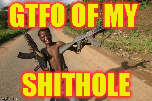 AK-47 kid | GTFO OF MY; SHITHOLE | image tagged in memes,ak-47 kid,shithole | made w/ Imgflip meme maker