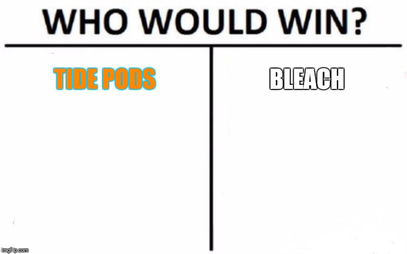 Who Would Win? Meme | TIDE PODS; BLEACH | image tagged in memes,who would win | made w/ Imgflip meme maker