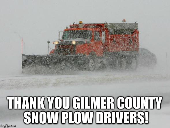Thank You Snow plow drivers! | THANK YOU GILMER COUNTY SNOW PLOW DRIVERS! | image tagged in thank you snow plow drivers | made w/ Imgflip meme maker