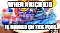 tide pod yeezys | WHEN A RICH KID; IS HOOKED ON TIDE PODS | image tagged in yeezy,tide pods,rich kids | made w/ Imgflip meme maker