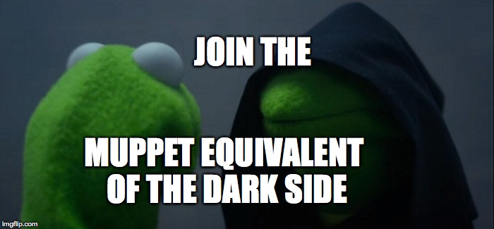 Evil Kermit | JOIN THE; MUPPET EQUIVALENT OF THE DARK SIDE | image tagged in memes,evil kermit | made w/ Imgflip meme maker