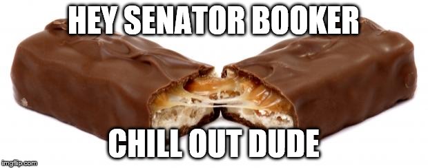 Snickers diva  | HEY SENATOR BOOKER; CHILL OUT DUDE | image tagged in snickers diva | made w/ Imgflip meme maker
