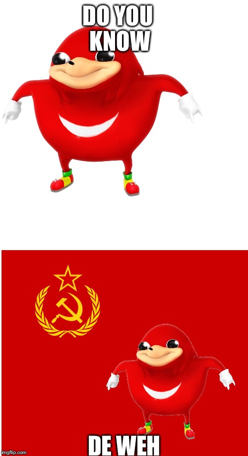 Uganda Soviet | DO YOU KNOW; DE WEH | image tagged in uganda soviet | made w/ Imgflip meme maker