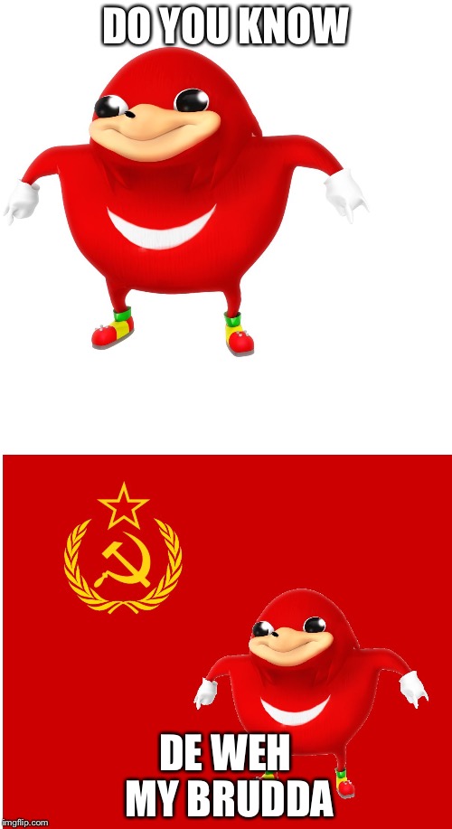Uganda Soviet | DO YOU KNOW; DE WEH MY BRUDDA | image tagged in uganda soviet | made w/ Imgflip meme maker