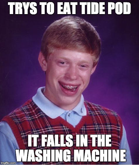 Bad Luck Brian Meme | TRYS TO EAT TIDE POD; IT FALLS IN THE WASHING MACHINE | image tagged in memes,bad luck brian | made w/ Imgflip meme maker