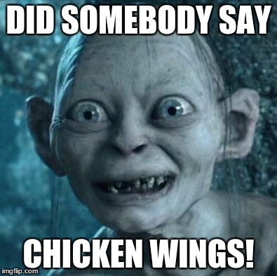Gollum Meme | DID SOMEBODY SAY; CHICKEN WINGS! | image tagged in memes,gollum | made w/ Imgflip meme maker