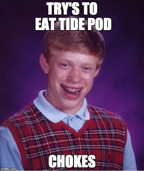 Bad Luck Brian | TRY'S TO EAT TIDE POD; CHOKES | image tagged in memes,bad luck brian | made w/ Imgflip meme maker