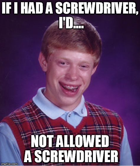 Bad Luck Brian Meme | IF I HAD A SCREWDRIVER, I'D.... NOT ALLOWED A SCREWDRIVER | image tagged in memes,bad luck brian | made w/ Imgflip meme maker