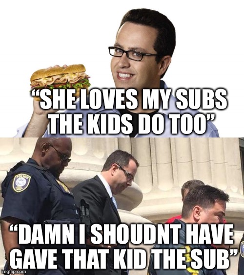 Jared loves Subs | “SHE LOVES MY SUBS THE KIDS DO TOO”; “DAMN I SHOUDNT HAVE GAVE THAT KID THE SUB’’ | image tagged in jared from subway,dank memes,too dank | made w/ Imgflip meme maker