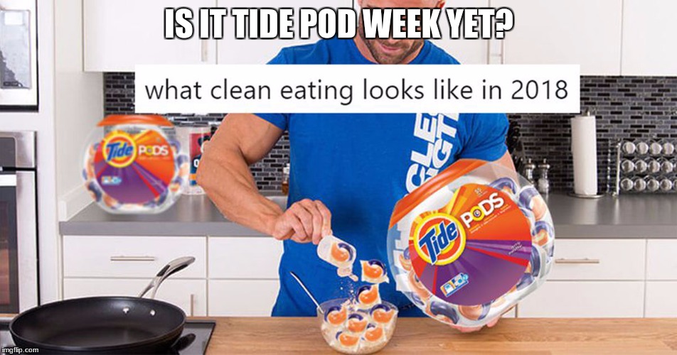 tide pod week? | IS IT TIDE POD WEEK YET? | image tagged in memes,tide pods | made w/ Imgflip meme maker