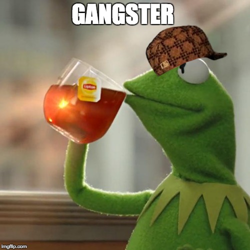 But That's None Of My Business | GANGSTER | image tagged in memes,but thats none of my business,kermit the frog,scumbag | made w/ Imgflip meme maker