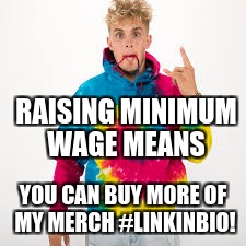 jake paul | RAISING MINIMUM WAGE MEANS; YOU CAN BUY MORE OF MY MERCH #LINKINBIO! | image tagged in jake paul | made w/ Imgflip meme maker