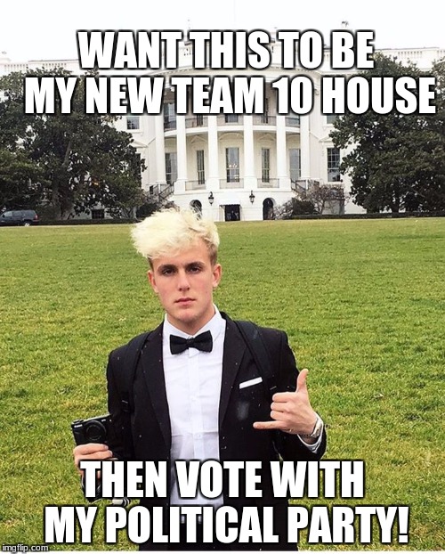 Jake Paul Tux | WANT THIS TO BE MY NEW TEAM 10 HOUSE; THEN VOTE WITH MY POLITICAL PARTY! | image tagged in jake paul tux | made w/ Imgflip meme maker