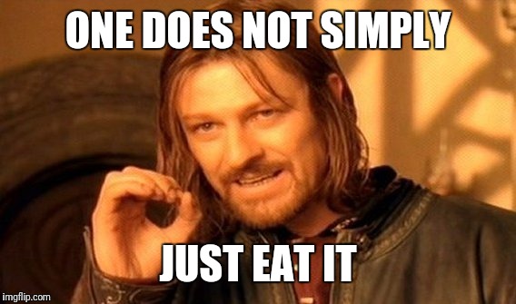 One Does Not Simply Meme | ONE DOES NOT SIMPLY JUST EAT IT | image tagged in memes,one does not simply | made w/ Imgflip meme maker