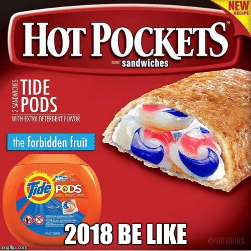 Tide pods | 2018 BE LIKE | image tagged in tide | made w/ Imgflip meme maker