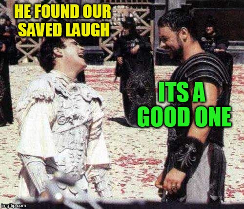 laughing | HE FOUND OUR SAVED LAUGH ITS A GOOD ONE | image tagged in laughing | made w/ Imgflip meme maker