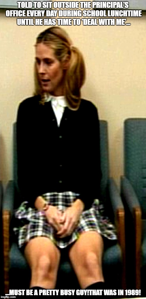 'Schoolgirl' Waiting To See The Principal | TOLD TO SIT OUTSIDE THE PRINCIPAL'S OFFICE EVERY DAY DURING SCHOOL LUNCHTIME UNTIL HE HAS TIME TO 'DEAL WITH ME'... ...MUST BE A PRETTY BUSY GUY!THAT WAS IN 1989! | image tagged in heidi klum | made w/ Imgflip meme maker