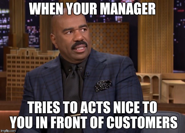 Steve Harvey Look | WHEN YOUR MANAGER; TRIES TO ACTS NICE TO YOU IN FRONT OF CUSTOMERS | image tagged in steve harvey look | made w/ Imgflip meme maker