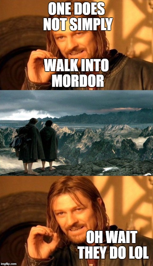 Mordor needs better security | ONE DOES NOT SIMPLY; WALK INTO MORDOR; OH WAIT THEY DO LOL | image tagged in lord of the rings,one does not simply,mordor,lol | made w/ Imgflip meme maker